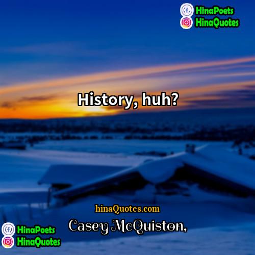 Casey McQuiston Quotes | History, huh?
  